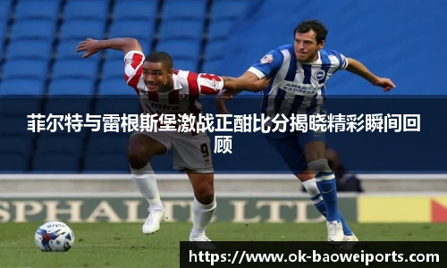 菲尔特与雷根斯堡激战正酣比分揭晓精彩瞬间回顾